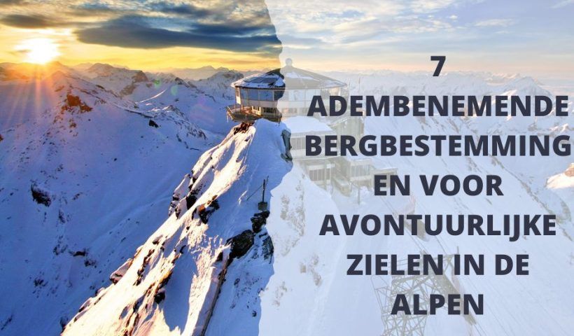 7 Adembenemende Bergbestemmingen voor Avontuurlijke Zielen in de Alpen